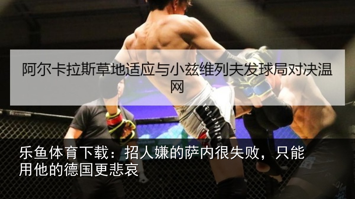 乐鱼体育下载:招人相关情况能用他的德国更悲哀