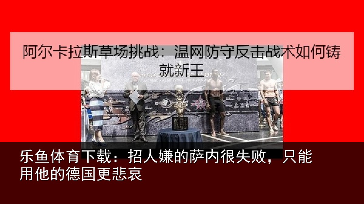 乐鱼体育下载：招人嫌的萨内很失败，只能用他的德国更悲哀